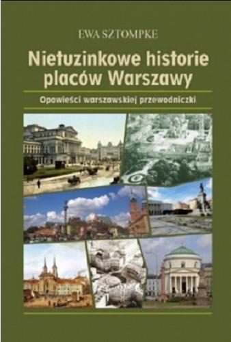 Okładka książki Nietuzinkowe historie placów Warszawy : opowieści warszawskiej przewodniczki / Ewa Sztompke.