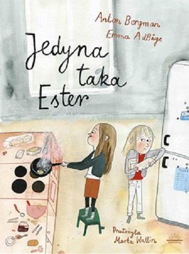 Okładka książki Jedyna taka Ester [E-book] / [ilustracje] Emma Adb?ge ; [tekst] Anton Bergman ; przełożyła Marta Wallin.