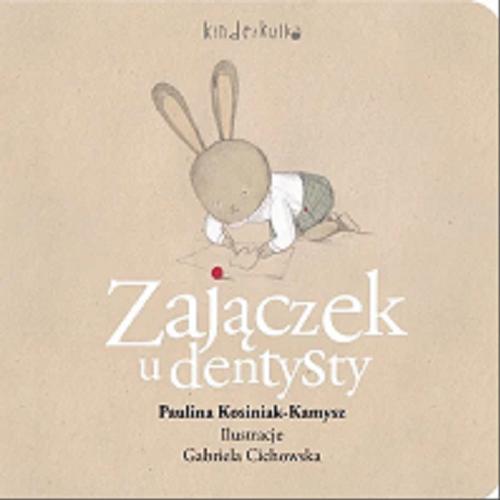 Okładka książki Zajączek u dentysty / Paulina Kosiniak-Kamysz ; ilustracje Gabriela Cichowska.
