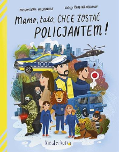 Okładka książki Mamo, tato, chce zostać policjantem! / Magdalena Walkowiak ; ilustracje Paulina Nachman.