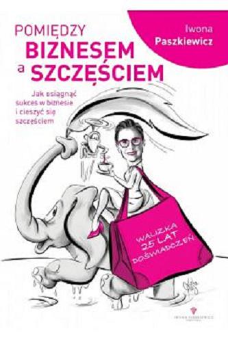 Okładka książki Pomiędzy biznesem a szczęściem : jak osiągnąć sukces w biznesie i cieszyć się szczęściem / Iwona Paszkiewicz.