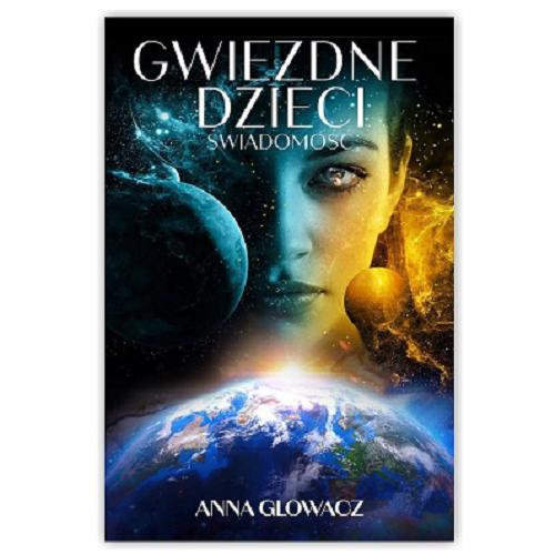 Okładka książki Gwiezdne dzieci : Świadomość / Tom I / Anna Głowacz ; [ilustracje by Damian Buczniewicz].