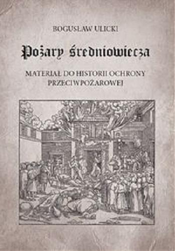 Okładka książki Pożary średniowiecza : materiał do historii ochrony przeciwpożarowej / Bogusław Ulicki.