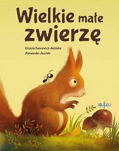 Okładka książki Wielkie małe zwierzę / [koncepcja i tekst:] Urszula Kuncewicz-Jasińska ; [ilustracje:] Aleksander Jasiński.