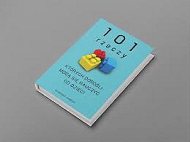 Okładka książki 101 rzeczy, których dorośli mogą się nauczyć od dzieci / Sławomir Janecki.