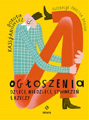 Okładka książki Ogłoszenia dzieci, niedzieci, stworzeń i rzeczy / Dorota Kassjanowicz ; ilustracje Paulina Daniluk.
