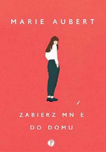 Okładka książki Zabierz mnie do domu [E-book ] / Marie Aubert ; z norweskiego przełożyła Karolina Drozdowska.