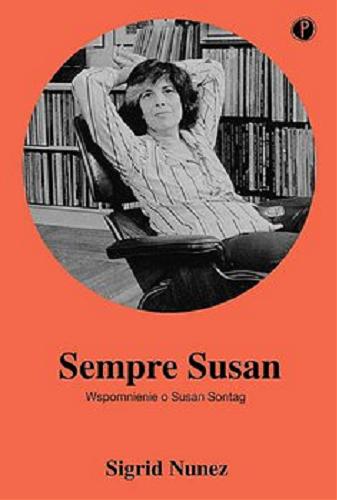 Okładka książki Sempre Susan : wspomnienie o Susan Sontag / Sigrid Nunez ; z angielskiego przełożyła Dobromila Jankowska.