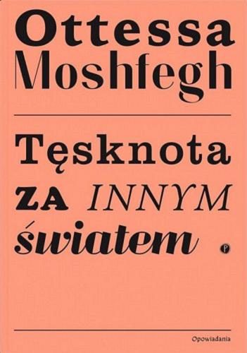 Okładka książki Tęsknota za innym światem : opowiadania / Ottessa Moshfegh ; z angielskiego przełożył Łukasz Buchalski.