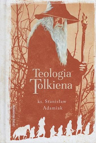Okładka książki Teologia Tolkiena / ks. Stanisław Adamiak ; [tłumaczenie na język quenya ks. Michał Kossowski na podstawie tekstu łacińskiego Litanii Loretańskiej].