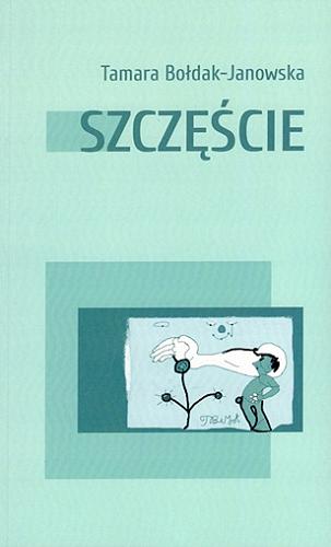 Okładka książki Szczęście / Tamara Bołdak-Janowska ; [ilustracje: Tamara Bołdak-Janowska].