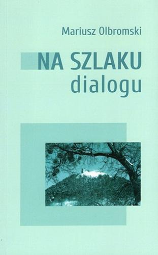Okładka książki Na szlaku dialogu / Mariusz Olbromski ; [ilustracje: Jan Skłodowski, Andrzej Olbromski].
