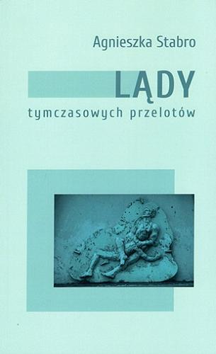 Okładka książki Lądy tymczasowych przelotów / Agnieszka Stabro ; [ilustracje: Bożena Boba-Dyga].