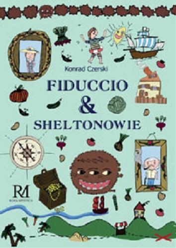 Okładka książki Fiduccio & Sheltonowie / Konrad Czerski ; [ilustracje postaci, szlaczki, warzywa, ramki: Klara i Nina Czerskie, mapa skarbu i dom: Leon Czerski, podpisy postaci: Bruno Czerski].