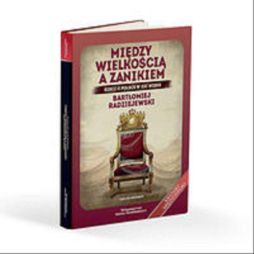 Okładka książki Między wielkością a zanikiem : rzecz o Polsce w XXI wieku / Bartłomiej Radziejewski.