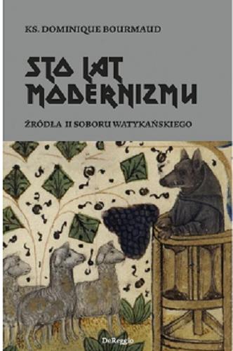 Okładka książki Sto lat modernizmu : źródła II Soboru Watykańskiego / Dominique Bourmaud ; przełożył Marcin Beściak.
