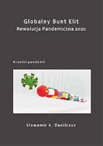 Okładka książki Globalny bunt elit : rewolucja pandemiczna 2020 : kroniki pandemii / Sławomir A. Danilczuk.