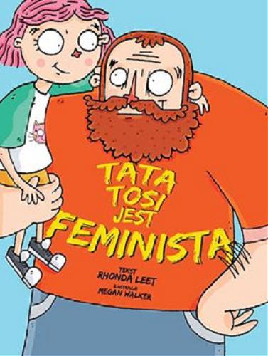 Okładka książki Tata Tosi jest feministą / tekst Rhonda Leet ; ilustracje Megan Walker ; przekład Joanna Ziarkowska.