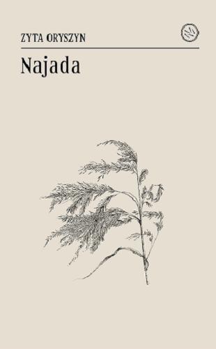 Okładka książki Najada / Zyta Oryszyn ; posłowiem opatrzyła Inga Iwasiów.