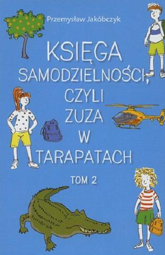 Okładka książki Księga samodzielności, czyli Zuza w tarapatach / [T. 2] / Przemysław Jakóbczyk ; projekt okładki i ilustracje Małgorzata Szyszkowska.
