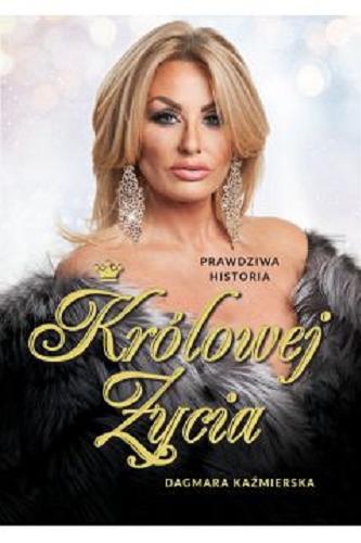 Okładka książki Prawdziwa historia królowej życia / Dagmara Kaźmierska.