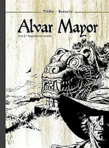 Okładka książki Alvar Mayor. T. 1, Legendarne miasta / scenariusz Carlos Trillo ; rysunki Enrique Breccia ; tłumaczenie: Jakub Jankowski.