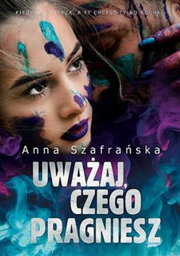 Okładka książki Uważaj, czego pragniesz / Anna Szafrańska.