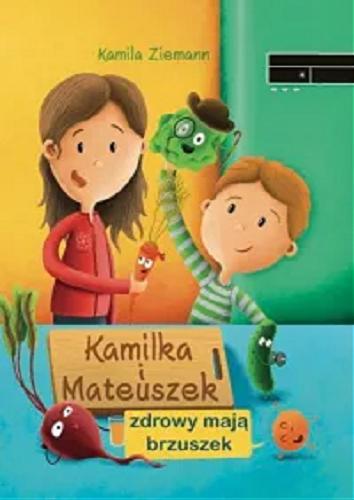 Okładka książki Kamilka i Mateuszek zdrowy mają brzuszek / Kamila Ziemann ; [ilustracje: Maja Jarzębowska].