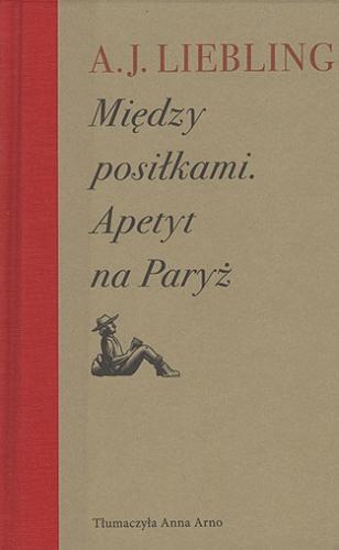 Okładka książki Między posiłkami : apetyt na Paryż / A. J. Liebling ; tłumaczyła i opatrzyła przypisami Anna Arno.