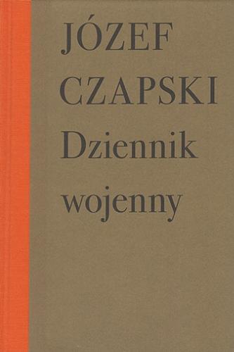 Okładka książki Dziennik wojenny : (22 III 1942-31 III 1944) / Józef Czapski ; odczytał Janusz S. Nowak ; opracował Mikołaj Nowak-Rogoziński.