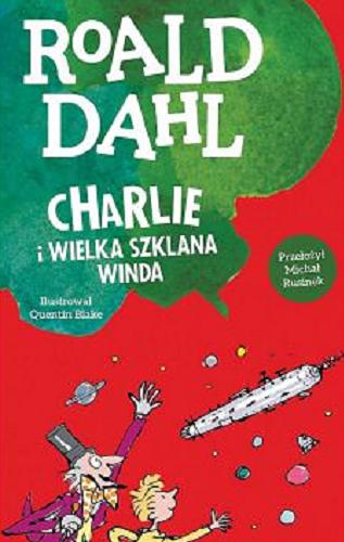 Okładka książki Charlie i wielka szklana winda / Roald Dahl ; ilustrował Quentin Blake ; przełożył Michał Rusinek.