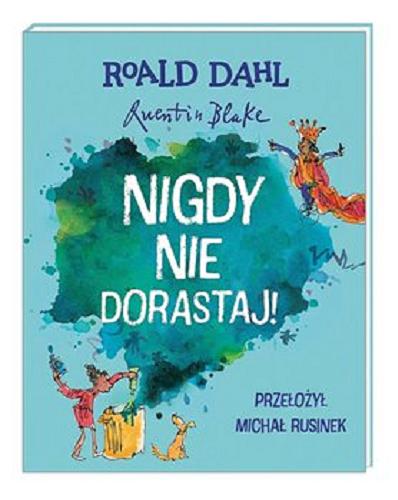 Okładka książki Nigdy nie dorastaj / [tekst: Al Blyth, Stella Gurney] ; zilustrował: Quentin Blake.