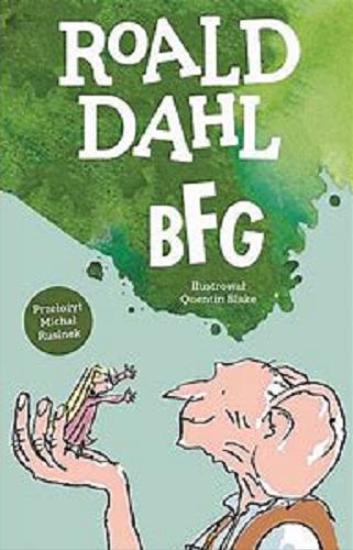 Okładka książki BFG / Roald Dahl ; ilustrował Quentin Blake ; przełożył Michał Rusinek.