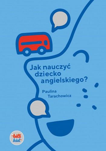 Okładka książki Jak nauczyć dziecko języka angielskiego? / Paulina Tarachowicz.