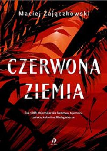 Okładka książki Czerwona ziemia / Maciej Zajączkowski.