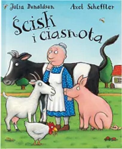 Okładka  Ścisk i ciasnota / tekst: Julia Donaldson ; ilustracje: Axel Scheffler ; przekład z języka angielskiego: Michał Rusinek.