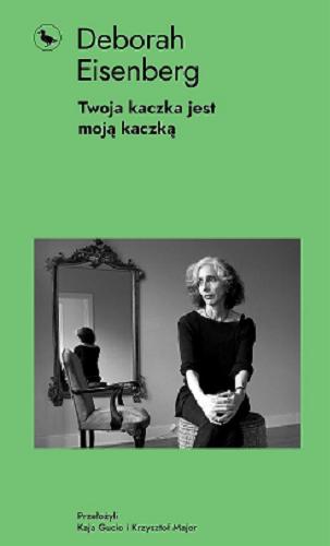 Okładka książki Twoja kaczka jest moją kaczką / Deborah Eisenberg ; przełożyli Kaja Gucio i Krzysztof Majer.