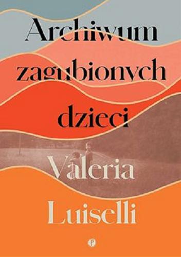 Okładka książki Archiwum zagubionych dzieci / Valeria Luiselli ; z angielskiego przełożył Jerzy Kozłowski.