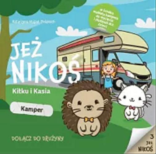 Okładka książki Jeż Nikoś, Kitku i Kasia : kamper / Katarzyna Majzel-Pośpiech ; zilustrował Maciej Samól.