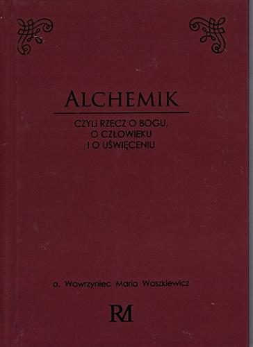 Okładka książki Alchemik czyli Rzecz o Bogu, o człowieku i o uświęceniu / Wawrzyniec Maria Waszkiewicz.