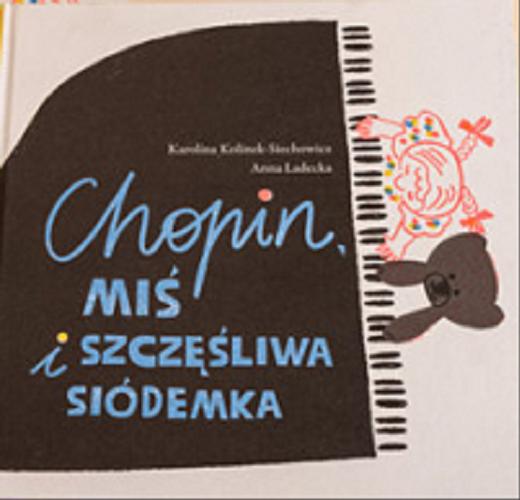 Okładka książki Chopin, miś i szczęśliwa siódemka / Karolina Kolinek-Siechowicz ; ilustrowała Anna Ładecka.
