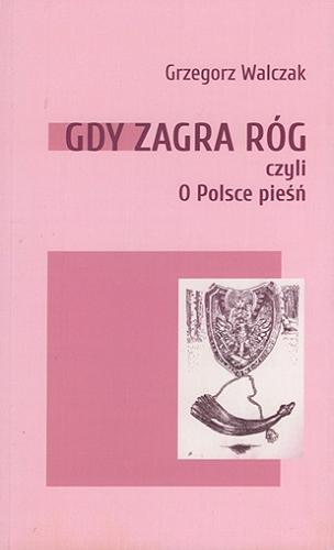 Okładka książki  Gdy zagra róg czyli O Polsce pieśń : zbiór wierszy i tekstów piosenek  1