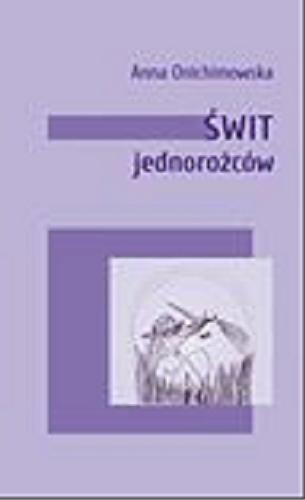 Okładka książki Świt jednorożców / Anna Onichimowska ; [ilustracje: Joanna Jagiełło].