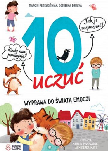 Okładka książki 10 uczuć : wyprawa do świata emocji / [tekst opowiadań: Marcin Przewoźniak ; tekst porad psychologa: Dominika Drużka ; ilustracje: Agnieszka Matz, Marcin Piwowarski].