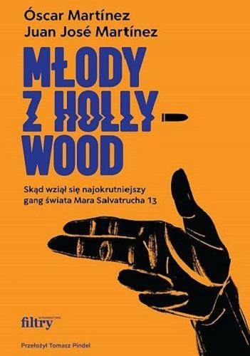 Okładka książki Młody z Hollywood : skąd wziął się najokrutniejszy gang świata - Mara Salvatrucha 13 / Óscar Martínez, Juan José Martínez ; przełożył Tomasz Pindel.
