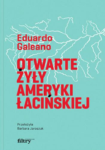 Okładka książki Otwarte żyły Ameryki Łacińskiej / Eduardo Galeano ; przełożyła Barbara Jaroszuk.