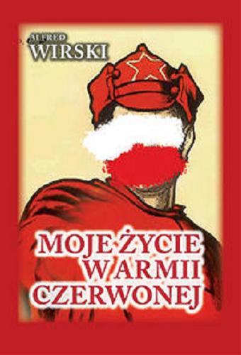 Okładka książki Moje życie w Armii Czerwonej / Alfred Wirski ; [przekład z j. angielskiego Piotr Tymiński].