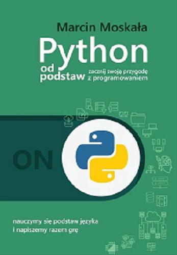 Okładka książki Python od podstaw : zacznij swoją przygodę z programowaniem / Marcin Moskała.