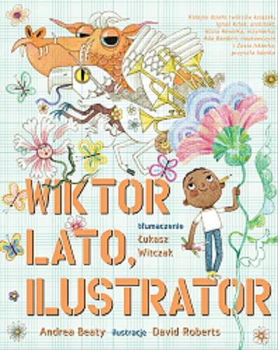 Okładka książki Wiktor Lato, ilustrator / Andrea Beaty ; ilustracje David Roberts ; [tłumaczenie Łukasz Witczak].