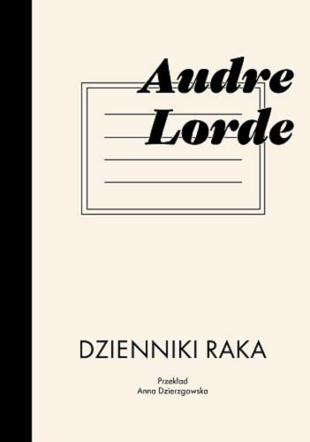 Okładka książki Dzienniki raka / Audre Lorde ; przekład Anna Dzierzgowska ; przedmowa do polskiego wydania Anna Pochmara.
